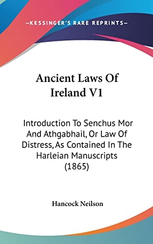 Ancient Laws Of Ireland V1: Introduction To Senchus Mor And Athgabhail, Or Law Of Distress, As Contained In The Harleian Manuscripts (1865)