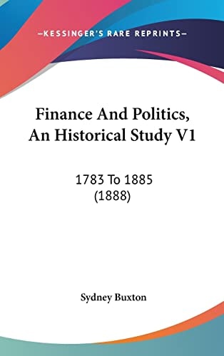Finance And Politics, An Historical Study V1: 1783 To 1885 (1888)