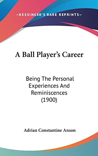 A Ball Player's Career: Being The Personal Experiences And Reminiscences (1900)