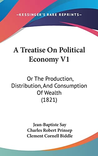 A Treatise On Political Economy V1: Or The Production, Distribution, And Consumption Of Wealth (1821)