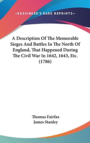 A Description Of The Memorable Sieges And Battles In The North Of England, That Happened During The Civil War In 1642, 1643, Etc. (1786)