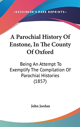 A Parochial History Of Enstone, In The County Of Oxford: Being An Attempt To Exemplify The Compilation Of Parochial Histories (1857)