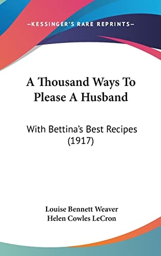 A Thousand Ways To Please A Husband: With Bettina's Best Recipes (1917)