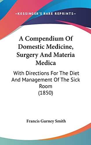 A Compendium Of Domestic Medicine, Surgery And Materia Medica: With Directions For The Diet And Management Of The Sick Room (1850)