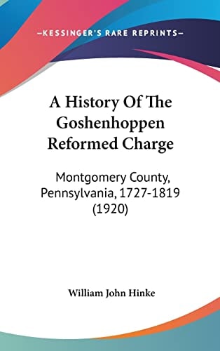 A History Of The Goshenhoppen Reformed Charge: Montgomery County, Pennsylvania, 1727-1819 (1920)