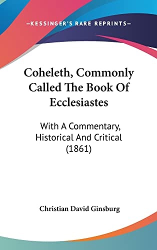 Coheleth, Commonly Called The Book Of Ecclesiastes: With A Commentary, Historical And Critical (1861)