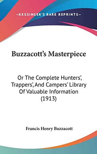 Buzzacott's Masterpiece: Or The Complete Hunters', Trappers', And Campers' Library Of Valuable Information (1913)