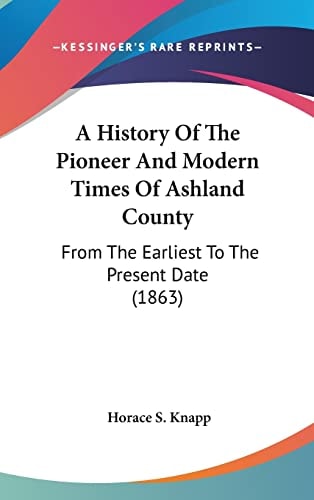 A History Of The Pioneer And Modern Times Of Ashland County: From The Earliest To The Present Date (1863)