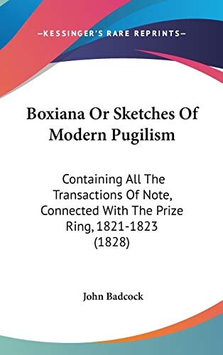 Boxiana Or Sketches Of Modern Pugilism: Containing All The Transactions Of Note, Connected With The Prize Ring, 1821-1823 (1828)