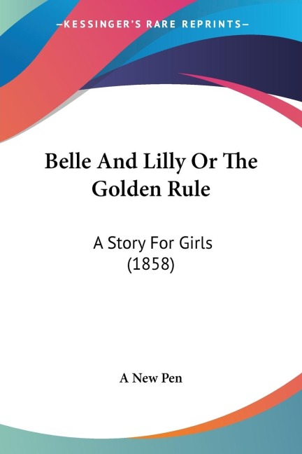 Belle And Lilly Or The Golden Rule: A Story For Girls (1858)