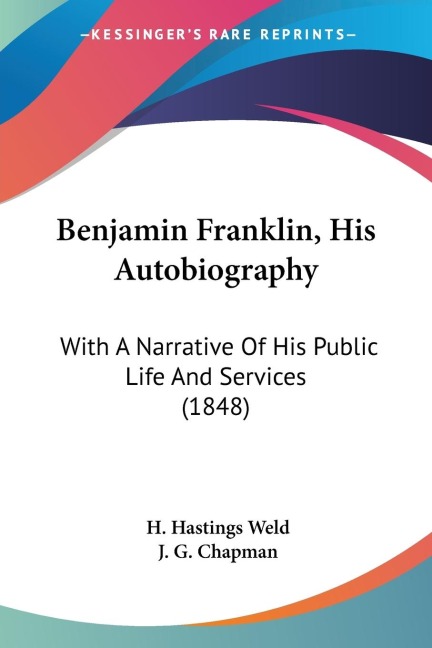 Benjamin Franklin, His Autobiography: With A Narrative Of His Public Life And Services (1848)
