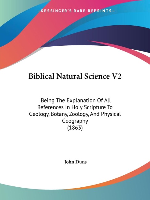 Biblical Natural Science V2: Being The Explanation Of All References In Holy Scripture To Geology, Botany, Zoology, And Physical Geography (1863)