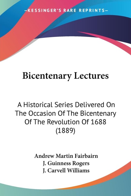 Bicentenary Lectures: A Historical Series Delivered On The Occasion Of The Bicentenary Of The Revolution Of 1688 (1889)