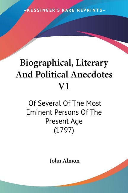 Biographical, Literary And Political Anecdotes V1: Of Several Of The Most Eminent Persons Of The Present Age (1797)