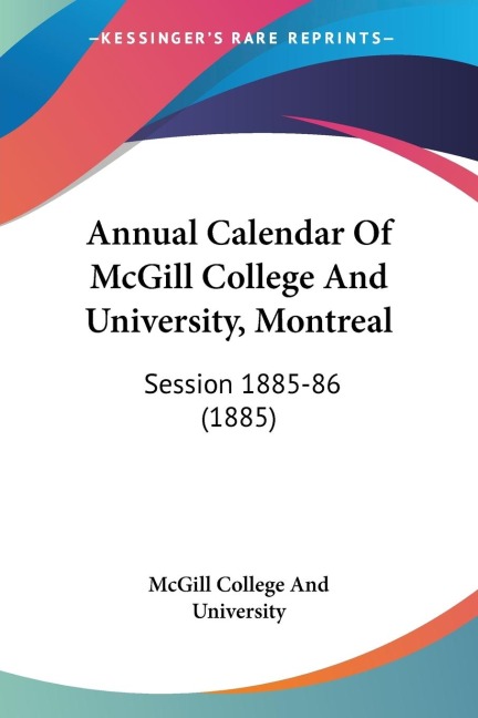 Annual Calendar Of McGill College And University, Montreal: Session 1885-86 (1885)