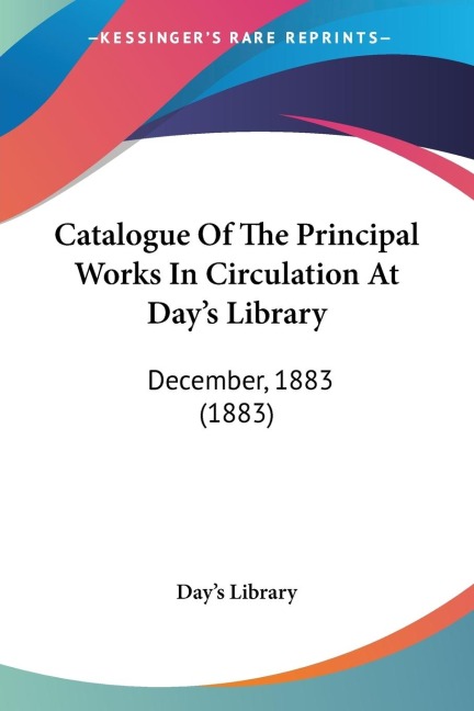 Catalogue Of The Principal Works In Circulation At Days Library: December, 1883 (1883)