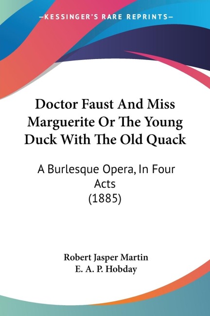 Doctor Faust And Miss Marguerite Or The Young Duck With The Old Quack: A Burlesque Opera, In Four Acts (1885)