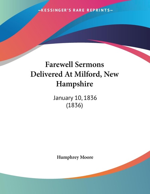 Farewell Sermons Delivered At Milford, New Hampshire: January 10, 1836 (1836)