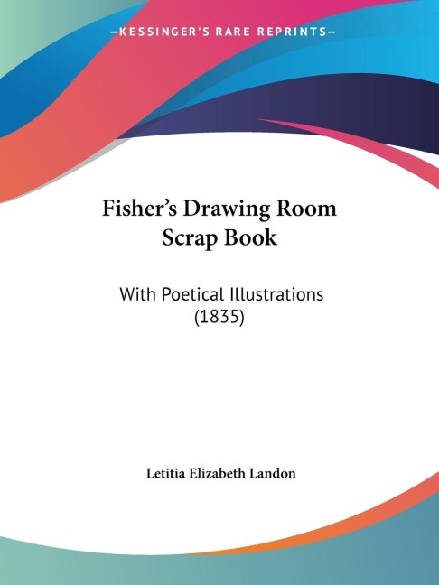 Fishers Drawing Room Scrap Book: With Poetical Illustrations (1835)