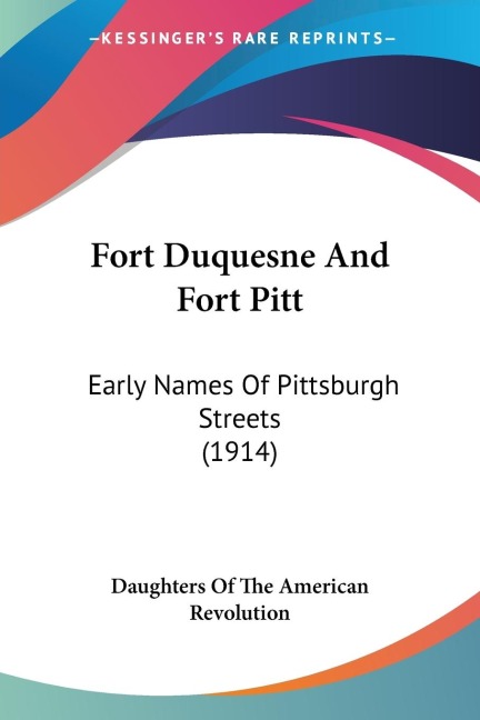 Fort Duquesne And Fort Pitt: Early Names Of Pittsburgh Streets (1914)
