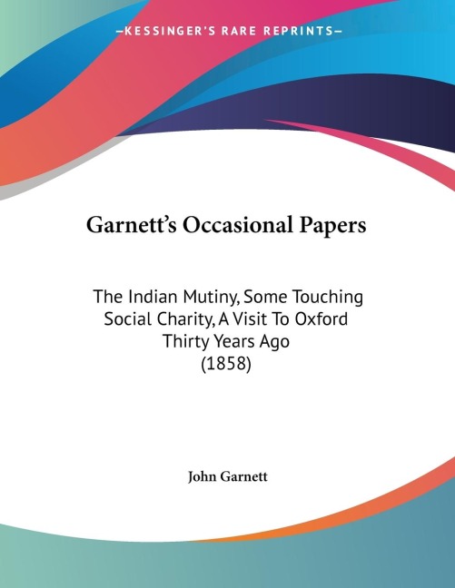 Garnetts Occasional Papers: The Indian Mutiny, Some Touching Social Charity, A Visit To Oxford Thirty Years Ago (1858)