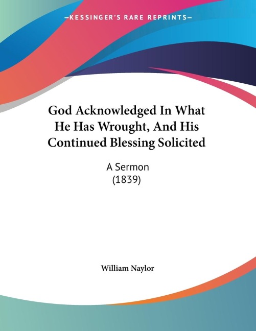 God Acknowledged In What He Has Wrought, And His Continued Blessing Solicited: A Sermon (1839)