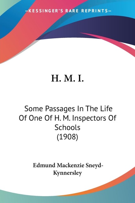 H. M. I.: Some Passages In The Life Of One Of H. M. Inspectors Of Schools (1908)