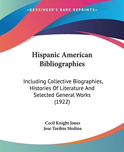 Hispanic American Bibliographies: Including Collective Biographies, Histories Of Literature And Selected General Works (1922)