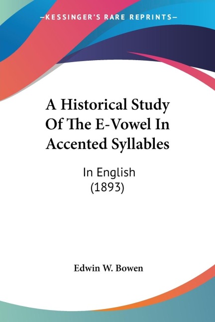 A Historical Study Of The E-Vowel In Accented Syllables: In English (1893)