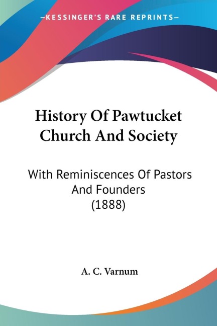 History Of Pawtucket Church And Society: With Reminiscences Of Pastors And Founders (1888)