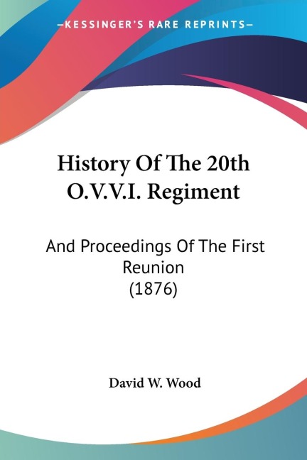 History Of The 20th O.V.V.I. Regiment: And Proceedings Of The First Reunion (1876)