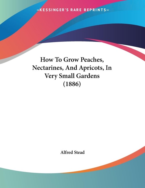 How To Grow Peaches, Nectarines, And Apricots, In Very Small Gardens (1886)