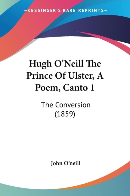 Hugh ONeill The Prince Of Ulster, A Poem, Canto 1: The Conversion (1859)