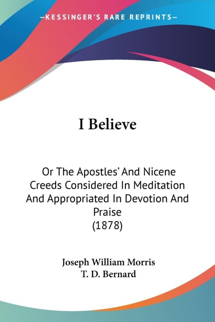 I Believe: Or The Apostles And Nicene Creeds Considered In Meditation And Appropriated In Devotion And Praise (1878)