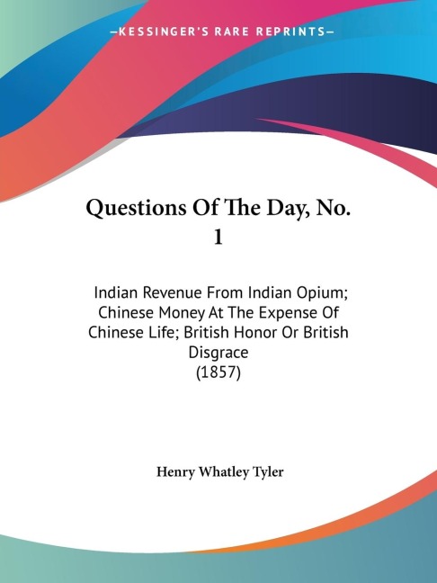 Questions Of The Day, No. 1: Indian Revenue From Indian Opium; Chinese Money At The Expense Of Chinese Life; British Honor Or British Disgrace (1857)