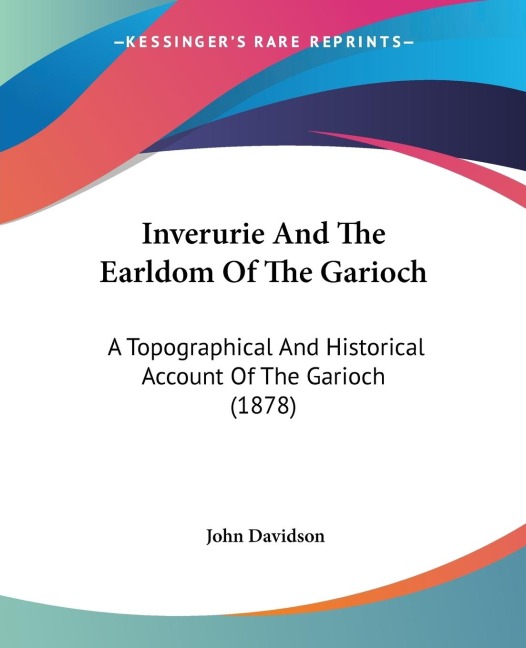 Inverurie And The Earldom Of The Garioch: A Topographical And Historical Account Of The Garioch (1878)