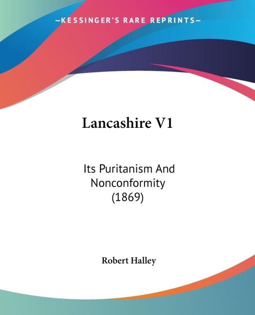 Lancashire V1: Its Puritanism And Nonconformity (1869)