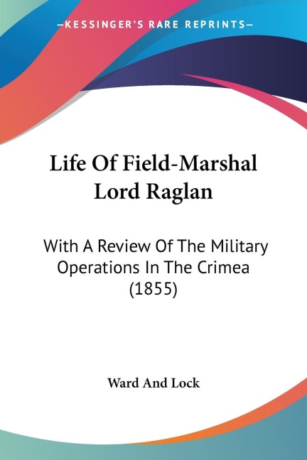 Life Of Field-Marshal Lord Raglan: With A Review Of The Military Operations In The Crimea (1855)