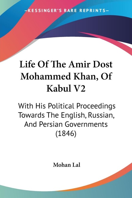Life Of The Amir Dost Mohammed Khan, Of Kabul V2: With His Political Proceedings Towards The English, Russian, And Persian Governments (1846)