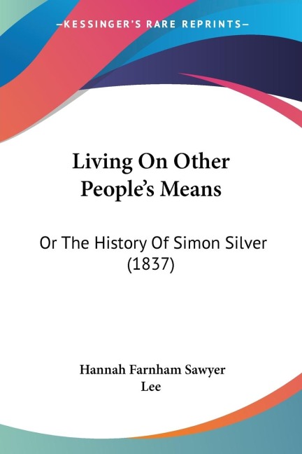 Living On Other Peoples Means: Or The History Of Simon Silver (1837)