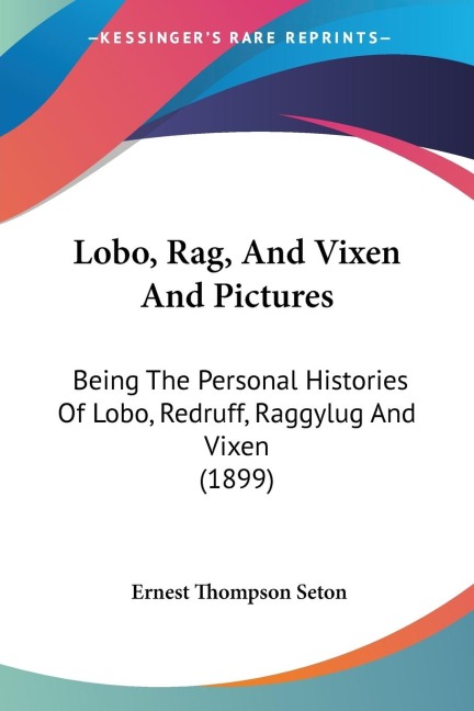Lobo, Rag, And Vixen And Pictures: Being The Personal Histories Of Lobo, Redruff, Raggylug And Vixen (1899)