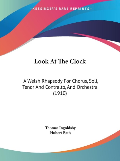 Look At The Clock: A Welsh Rhapsody For Chorus, Soli, Tenor And Contralto, And Orchestra (1910)