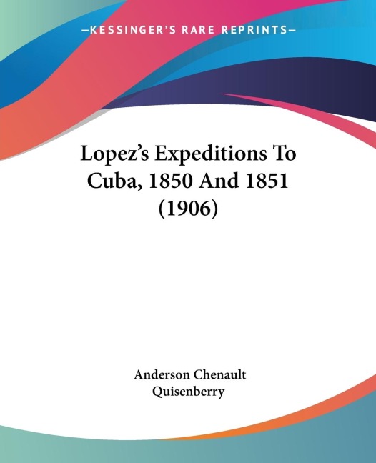 Lopezs Expeditions To Cuba, 1850 And 1851 (1906)