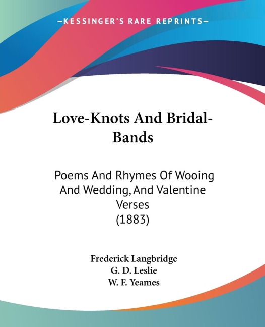 Love-Knots And Bridal-Bands: Poems And Rhymes Of Wooing And Wedding, And Valentine Verses (1883)