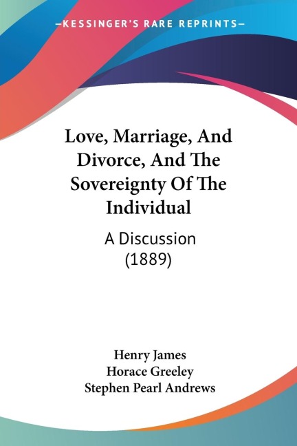 Love, Marriage, And Divorce, And The Sovereignty Of The Individual: A Discussion (1889)