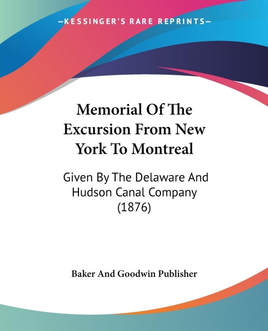 Memorial Of The Excursion From New York To Montreal: Given By The Delaware And Hudson Canal Company (1876)