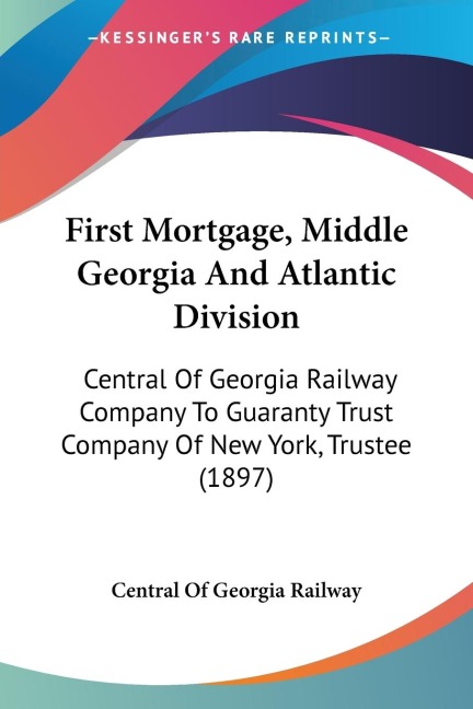 First Mortgage, Middle Georgia And Atlantic Division: Central Of Georgia Railway Company To Guaranty Trust Company Of New York, Trustee (1897)