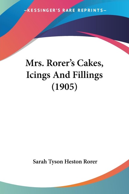 Mrs. Rorers Cakes, Icings And Fillings (1905)