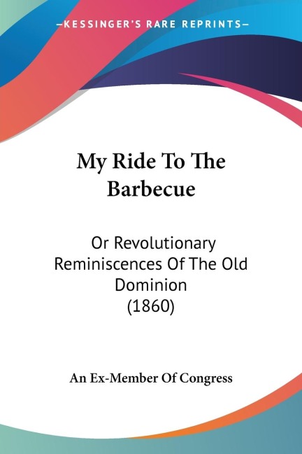My Ride To The Barbecue: Or Revolutionary Reminiscences Of The Old Dominion (1860)