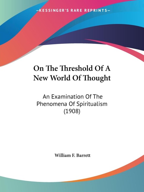 On The Threshold Of A New World Of Thought: An Examination Of The Phenomena Of Spiritualism (1908)